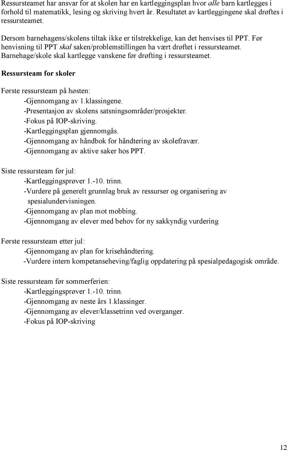 Før henvisning til PPT skal saken/problemstillingen ha vært drøftet i ressursteamet. Barnehage/skole skal kartlegge vanskene før drøfting i ressursteamet.