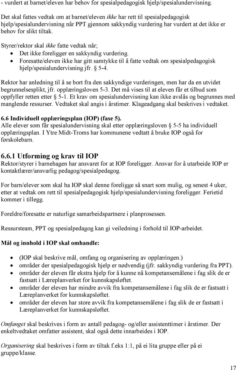 Styrer/rektor skal ikke fatte vedtak når; Det ikke foreligger en sakkyndig vurdering. Foresatte/eleven ikke har gitt samtykke til å fatte vedtak om spesialpedagogisk hjelp/spesialundervisning jfr.