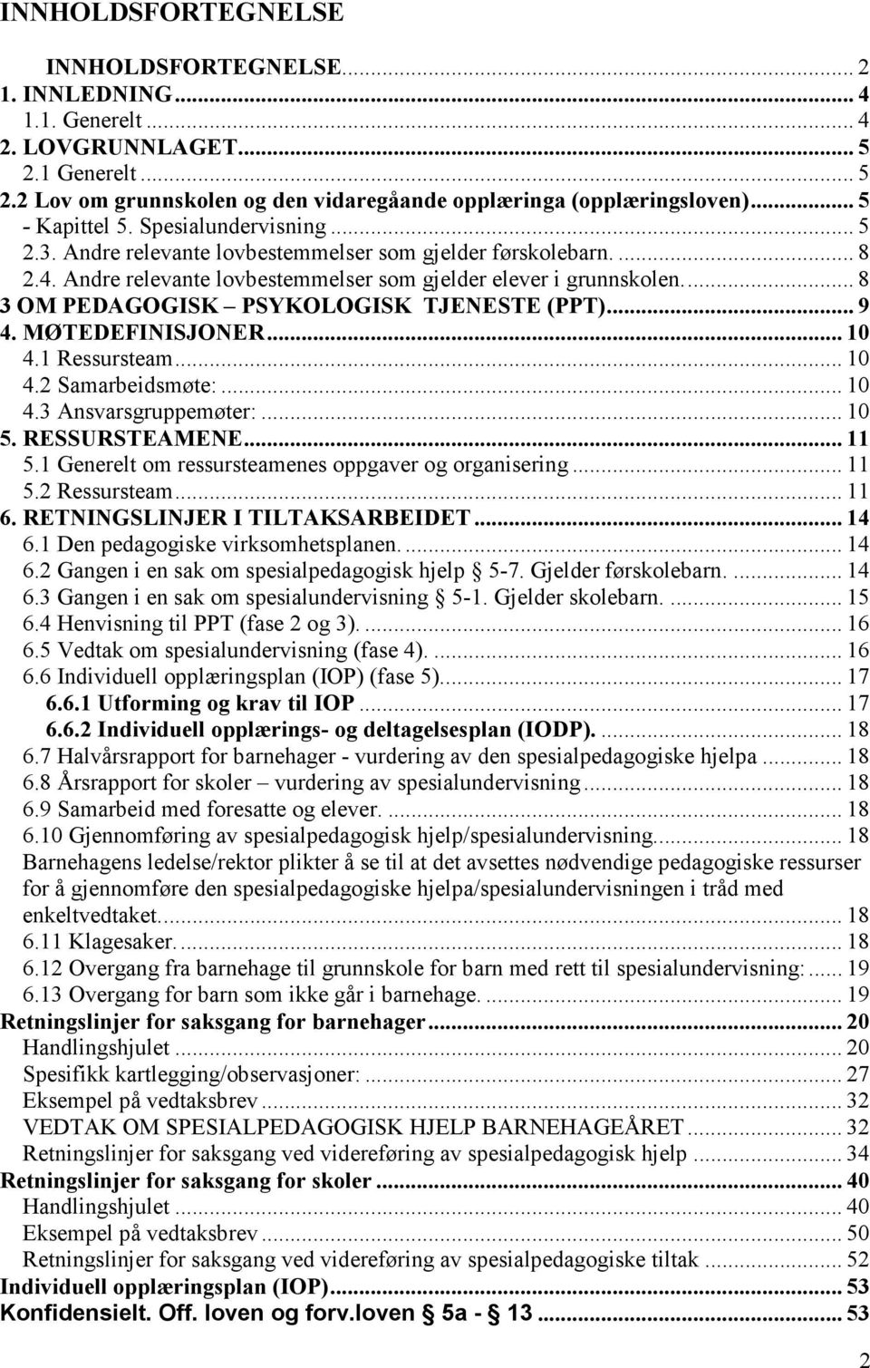 ... 8 3 OM PEDAGOGISK PSYKOLOGISK TJENESTE (PPT)... 9 4. MØTEDEFINISJONER... 10 4.1 Ressursteam... 10 4.2 Samarbeidsmøte:... 10 4.3 Ansvarsgruppemøter:... 10 5. RESSURSTEAMENE... 11 5.