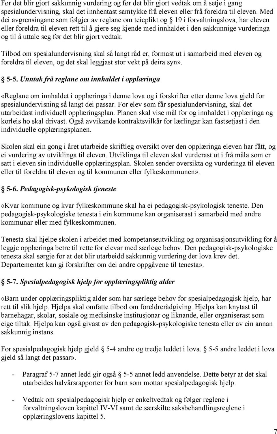 uttale seg før det blir gjort vedtak. Tilbod om spesialundervisning skal så langt råd er, formast ut i samarbeid med eleven og foreldra til eleven, og det skal leggjast stor vekt på deira syn». 5-5.