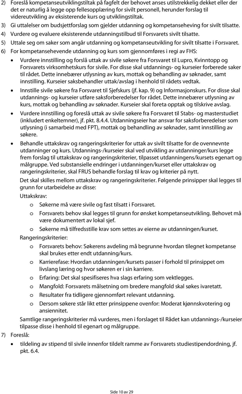 4) Vurdere g evaluere eksisterende utdanningstilbud til Frsvarets sivilt tilsatte. 5) Uttale seg m saker sm angår utdanning g kmpetanseutvikling fr sivilt tilsatte i Frsvaret.