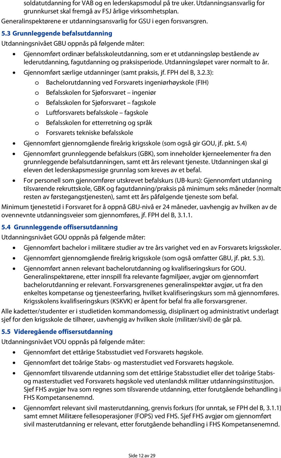 3 Grunnleggende befalsutdanning Utdanningsnivået GBU ppnås på følgende måter: Gjennmført rdinær befalsskleutdanning, sm er et utdanningsløp bestående av lederutdanning, fagutdanning g praksisperide.