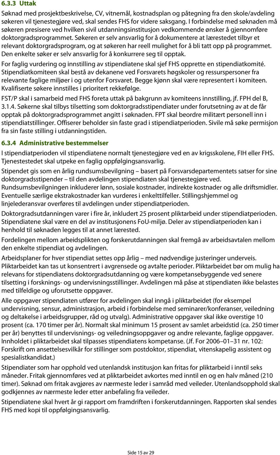 Søkeren er selv ansvarlig fr å dkumentere at lærestedet tilbyr et relevant dktrgradsprgram, g at søkeren har reell mulighet fr å bli tatt pp på prgrammet.