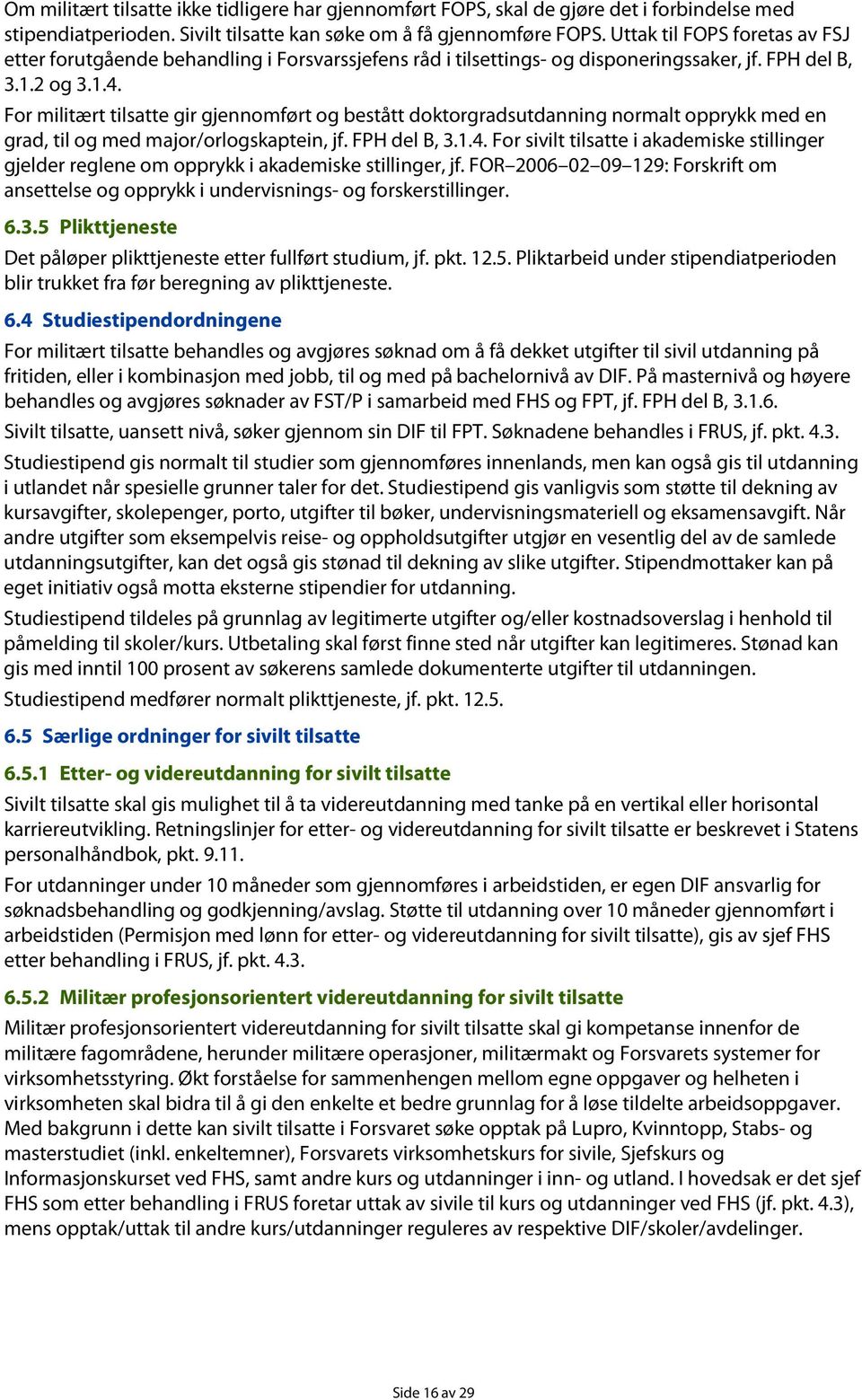 Fr militært tilsatte gir gjennmført g bestått dktrgradsutdanning nrmalt pprykk med en grad, til g med majr/rlgskaptein, jf. FPH del B, 3.1.4.