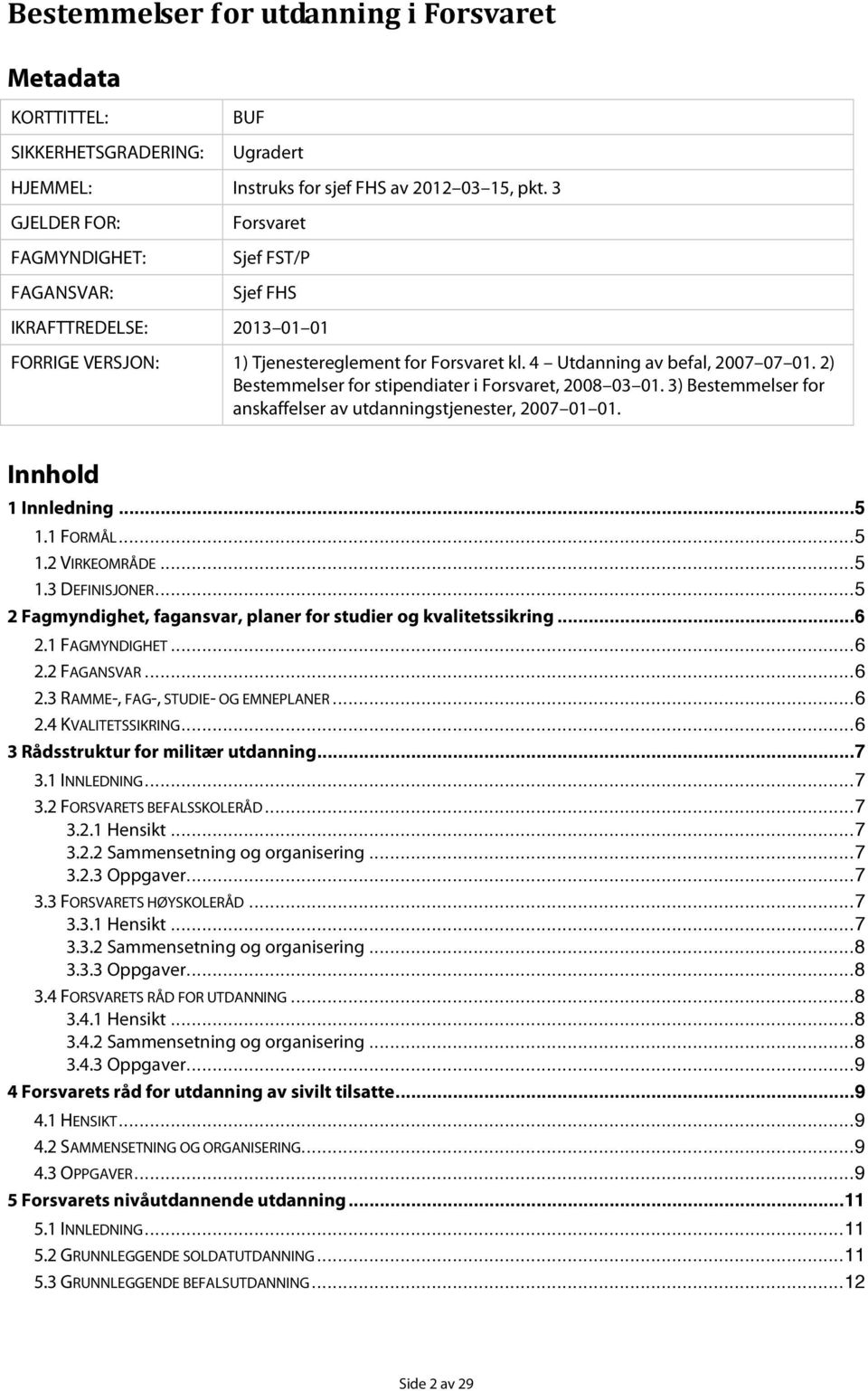 2) Bestemmelser fr stipendiater i Frsvaret, 2008 03 01. 3) Bestemmelser fr anskaffelser av utdanningstjenester, 2007 01 01. Innhld 1 Innledning...5 1.1 FORMÅL...5 1.2 VIRKEOMRÅDE...5 1.3 DEFINISJONER.