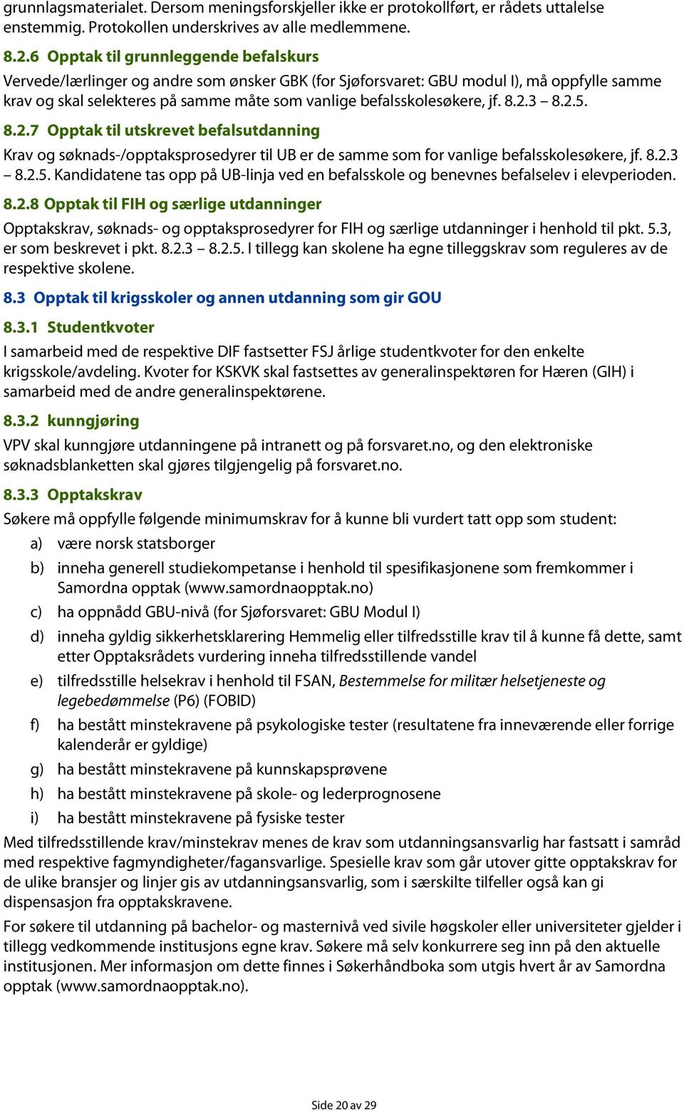 3 8.2.5. 8.2.7 Opptak til utskrevet befalsutdanning Krav g søknads-/pptaksprsedyrer til UB er de samme sm fr vanlige befalssklesøkere, jf. 8.2.3 8.2.5. Kandidatene tas pp på UB-linja ved en befalsskle g benevnes befalselev i elevperiden.