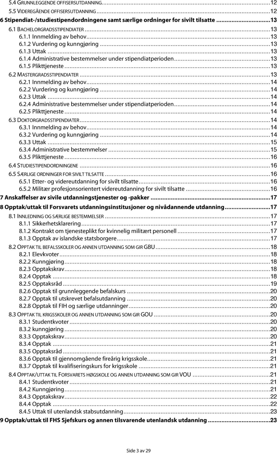 ..14 6.2.2 Vurdering g kunngjøring...14 6.2.3 Uttak...14 6.2.4 Administrative bestemmelser under stipendiatperiden...14 6.2.5 Plikttjeneste...14 6.3 DOKTORGRADSSTIPENDIATER...14 6.3.1 Innmelding av behv.