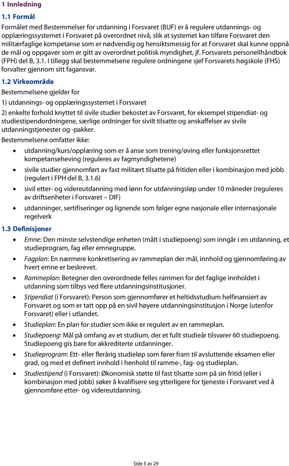 kmpetanse sm er nødvendig g hensiktsmessig fr at Frsvaret skal kunne ppnå de mål g ppgaver sm er gitt av verrdnet plitisk myndighet, jf. Frsvarets persnellhåndbk (FPH) del B, 3.1.