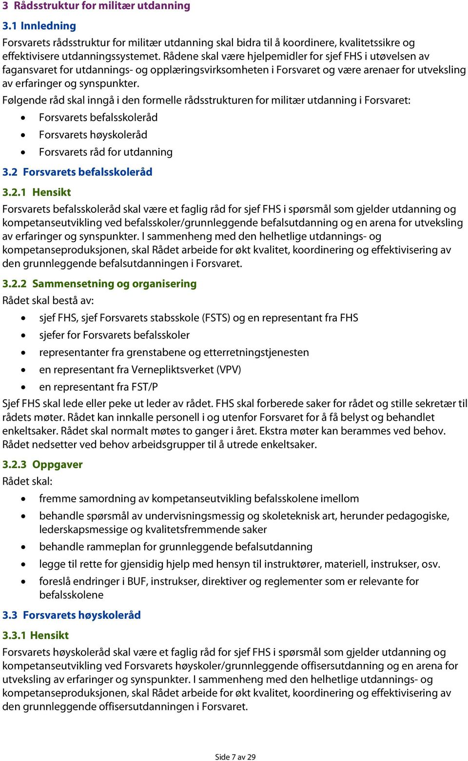 Følgende råd skal inngå i den frmelle rådsstrukturen fr militær utdanning i Frsvaret: Frsvarets befalsskleråd Frsvarets høyskleråd Frsvarets råd fr utdanning 3.2 