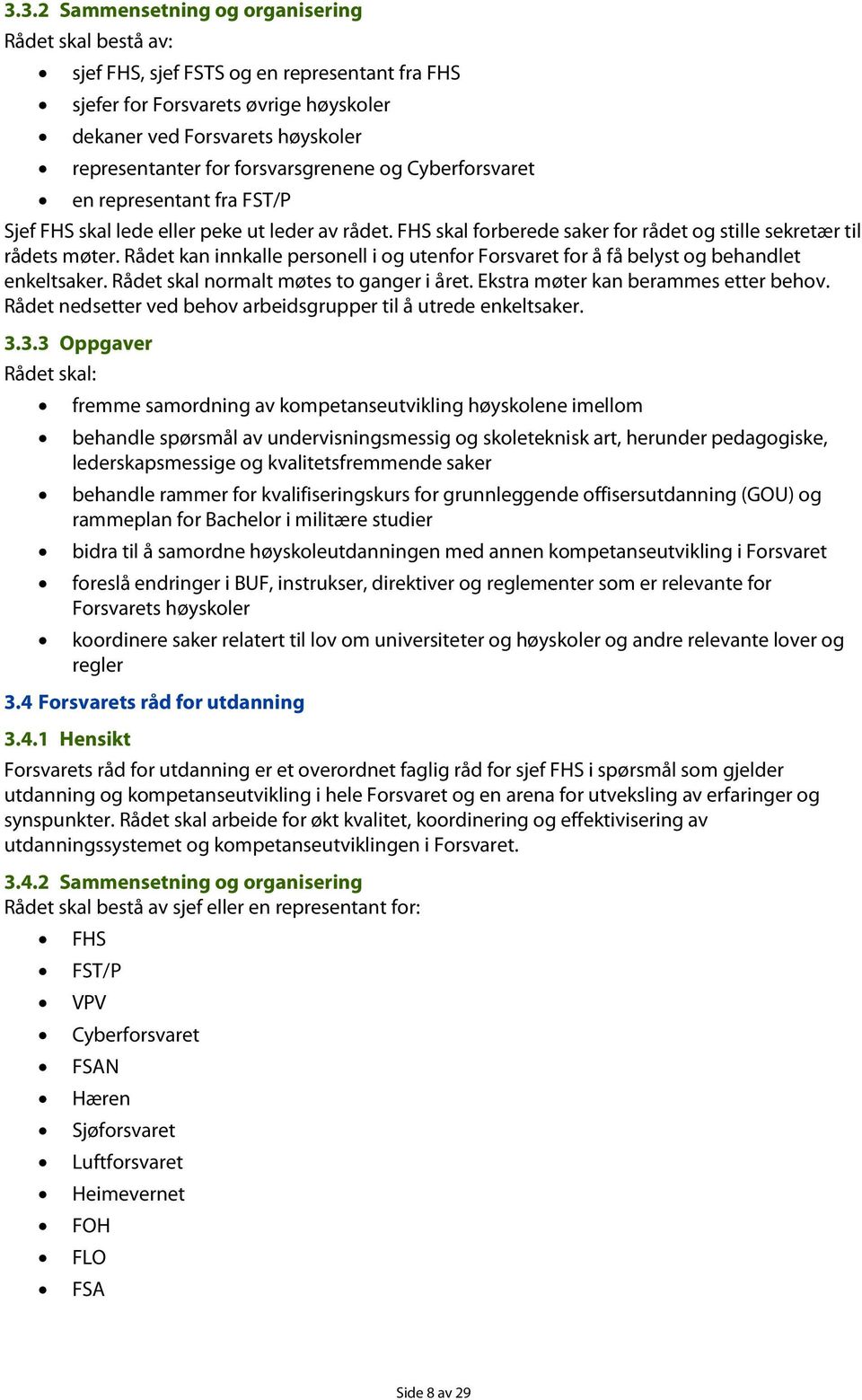 Rådet kan innkalle persnell i g utenfr Frsvaret fr å få belyst g behandlet enkeltsaker. Rådet skal nrmalt møtes t ganger i året. Ekstra møter kan berammes etter behv.