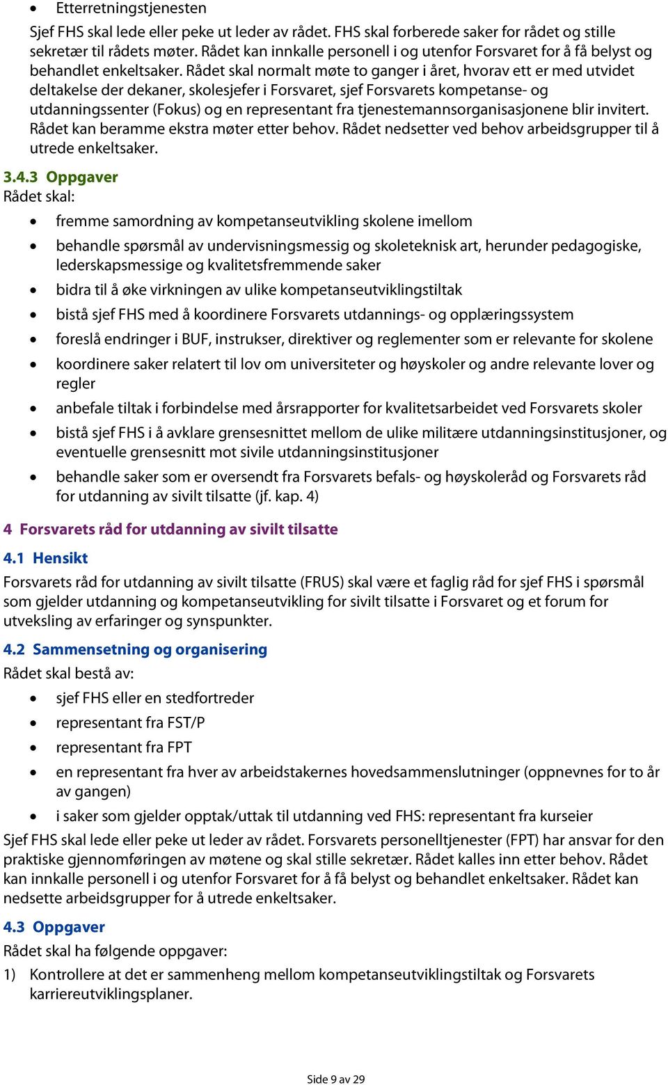 Rådet skal nrmalt møte t ganger i året, hvrav ett er med utvidet deltakelse der dekaner, sklesjefer i Frsvaret, sjef Frsvarets kmpetanse- g utdanningssenter (Fkus) g en representant fra