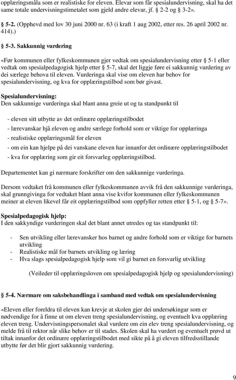 Sakkunnig vurdering «Før kommunen eller fylkeskommunen gjer vedtak om spesialundervisning etter 5-1 eller vedtak om spesialpedagogisk hjelp etter 5-7, skal det liggje føre ei sakkunnig vurdering av