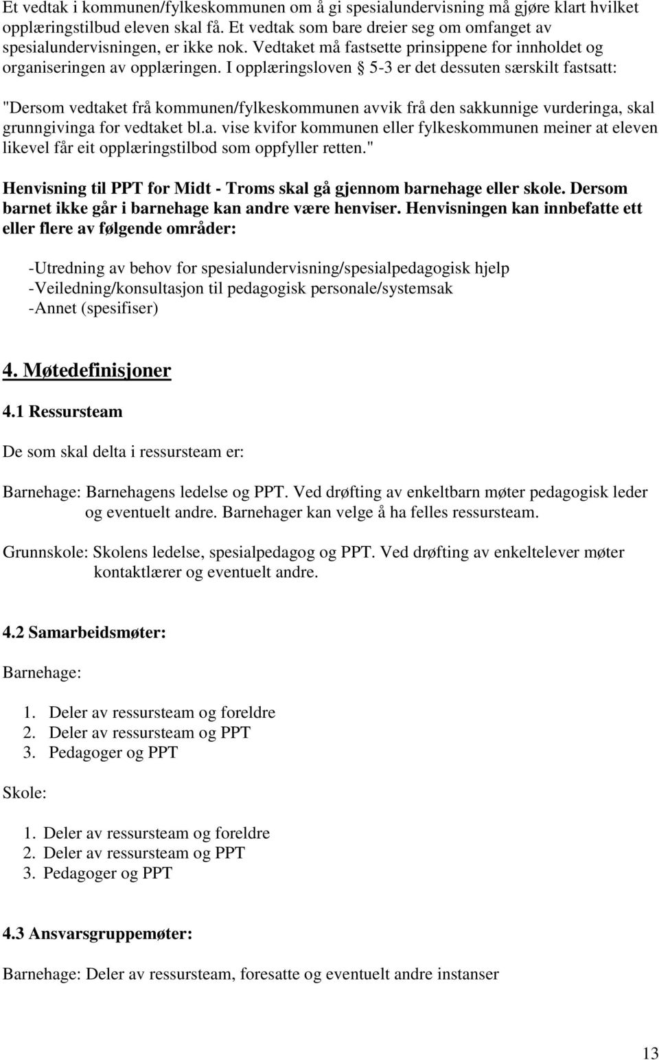 I opplæringsloven 5-3 er det dessuten særskilt fastsatt: "Dersom vedtaket frå kommunen/fylkeskommunen avvik frå den sakkunnige vurderinga, skal grunngivinga for vedtaket bl.a. vise kvifor kommunen eller fylkeskommunen meiner at eleven likevel får eit opplæringstilbod som oppfyller retten.