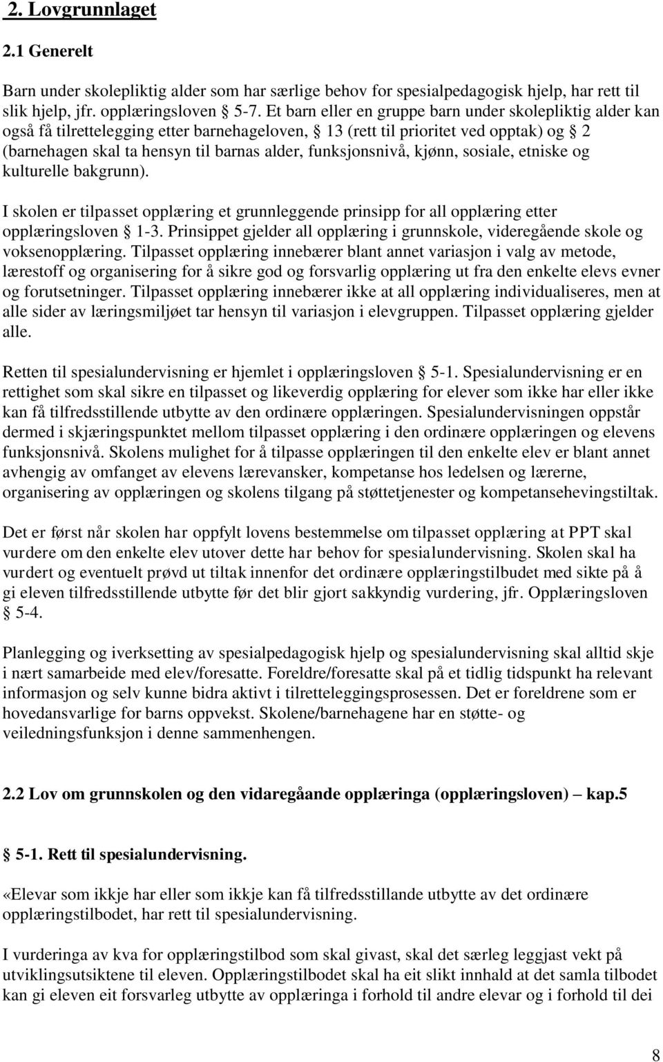 funksjonsnivå, kjønn, sosiale, etniske og kulturelle bakgrunn). I skolen er tilpasset opplæring et grunnleggende prinsipp for all opplæring etter opplæringsloven 1-3.