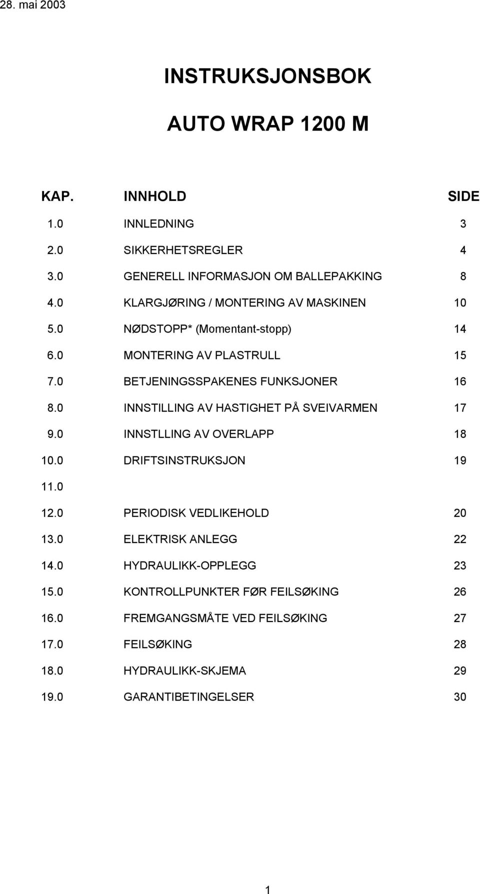 0 INNSTILLING AV HASTIGHET PÅ SVEIVARMEN 17 9.0 INNSTLLING AV OVERLAPP 18 10.0 DRIFTSINSTRUKSJON 19 11.0 12.0 PERIODISK VEDLIKEHOLD 20 13.