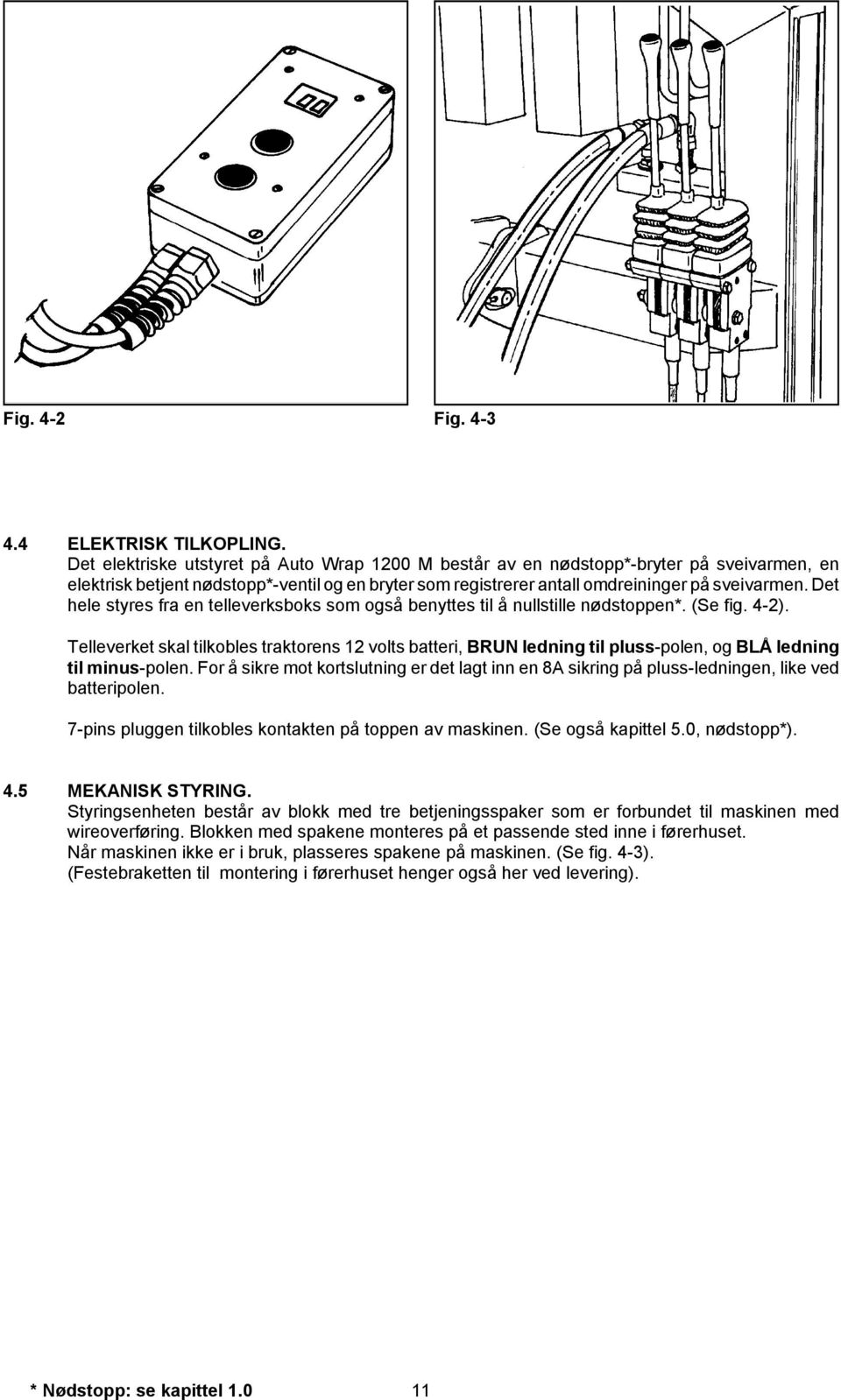 Det hele styres fra en telleverksboks som også benyttes til å nullstille nødstoppen*. (Se fig. 4-2).