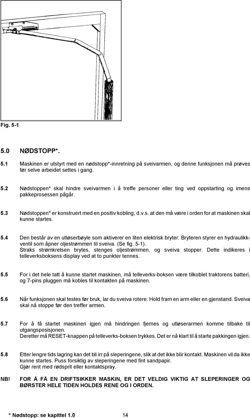 Bryteren styrer en hydraulikkventil som åpner oljestrømmen til sveiva. (Se fig. 5-1). Straks strømkretsen brytes, stenges oljestrømmen, og sveiva stopper.