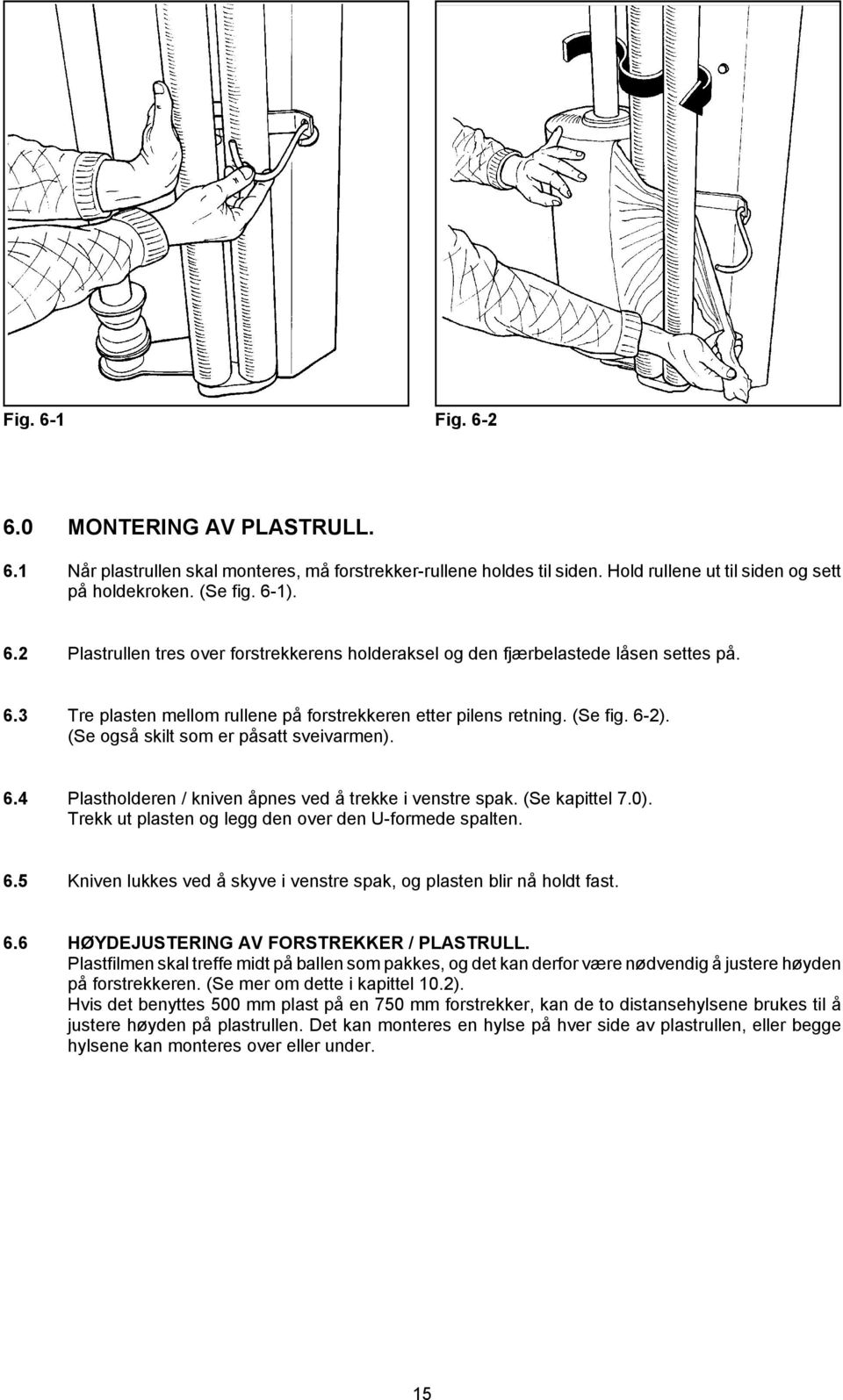 (Se kapittel 7.0). Trekk ut plasten og legg den over den U-formede spalten. 6.5 Kniven lukkes ved å skyve i venstre spak, og plasten blir nå holdt fast. 6.6 HØYDEJUSTERING AV FORSTREKKER / PLASTRULL.