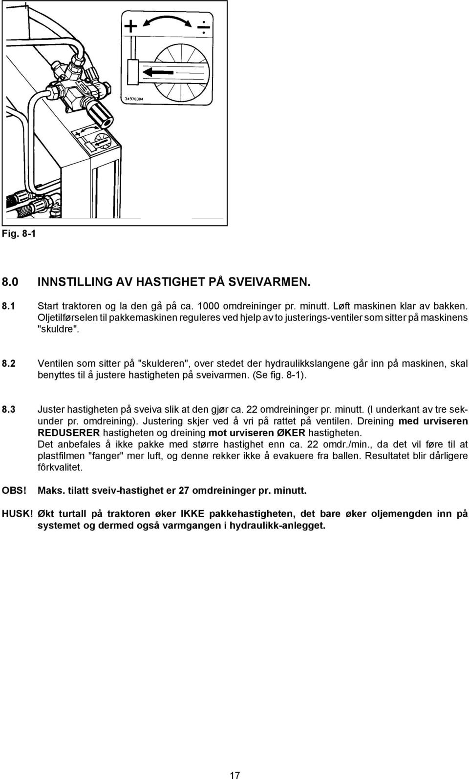 2 Ventilen som sitter på "skulderen", over stedet der hydraulikkslangene går inn på maskinen, skal benyttes til å justere hastigheten på sveivarmen. (Se fig. 8-