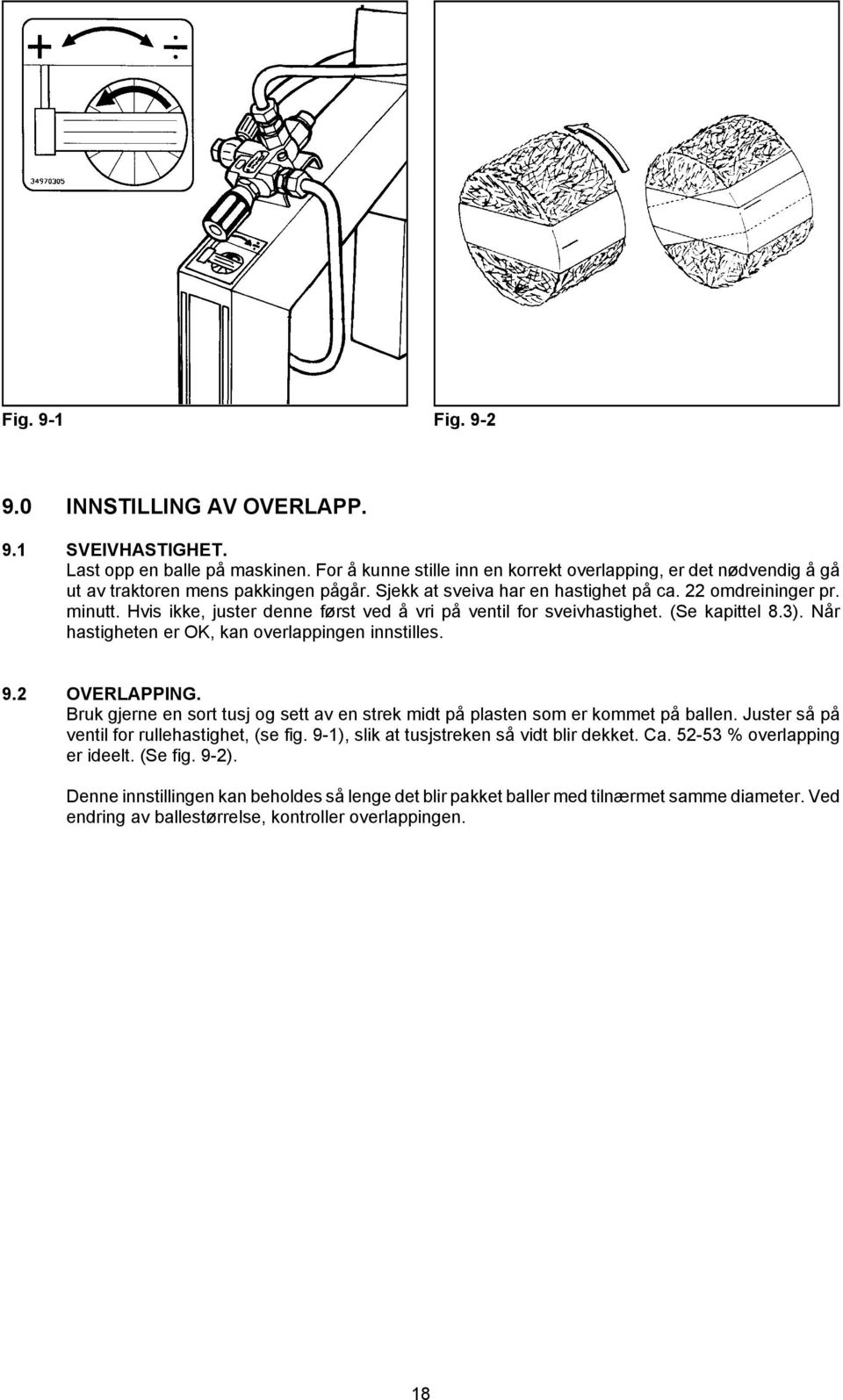 Hvis ikke, juster denne først ved å vri på ventil for sveivhastighet. (Se kapittel 8.3). Når hastigheten er OK, kan overlappingen innstilles. 9.2 OVERLAPPING.