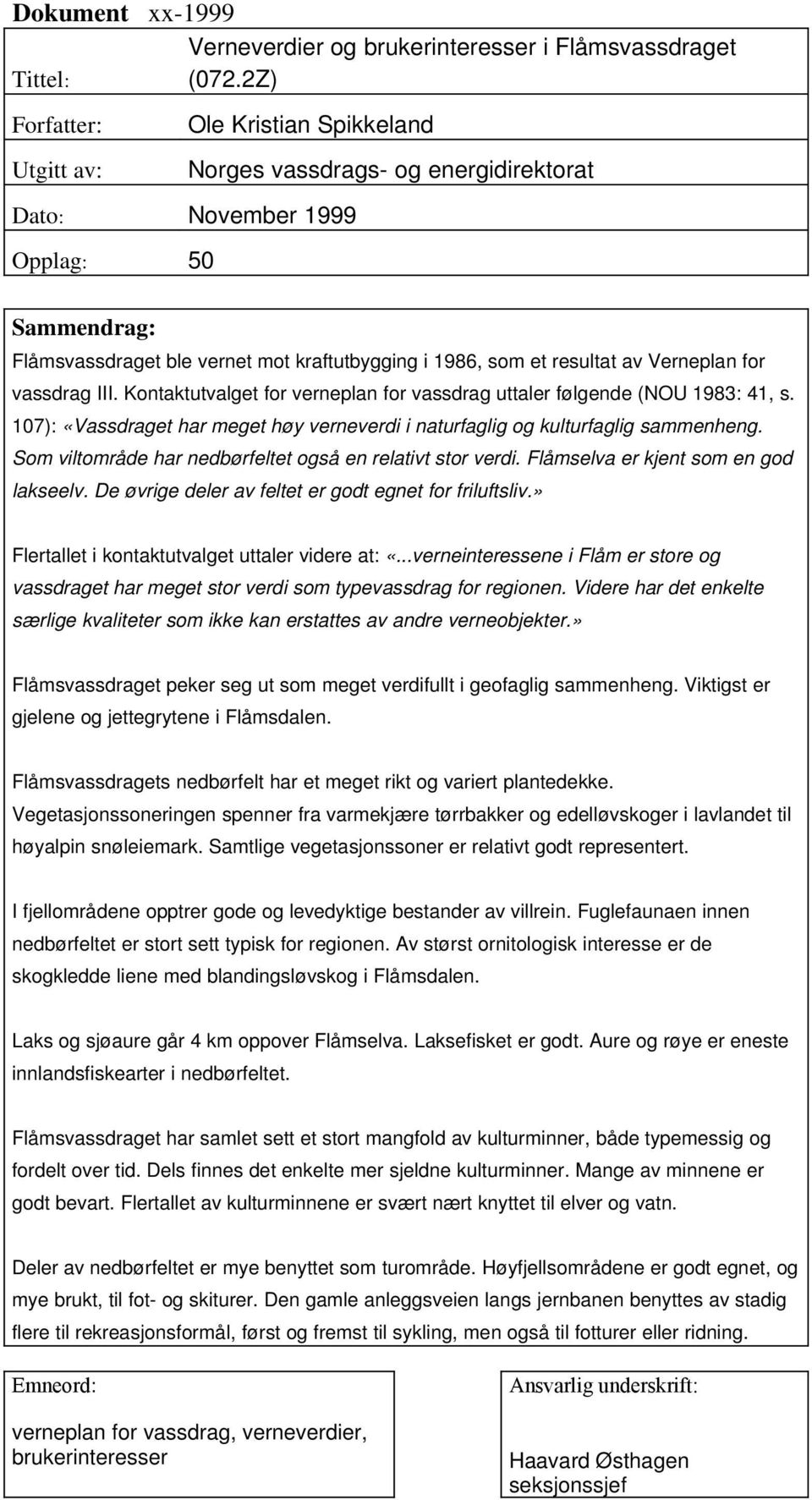 resultat av Verneplan for vassdrag III. Kontaktutvalget for verneplan for vassdrag uttaler følgende (NOU 1983: 41, s.