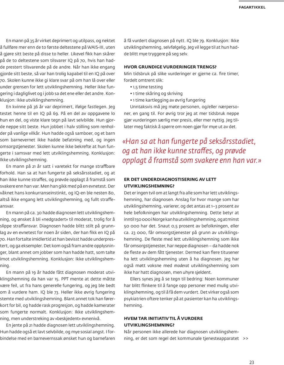 Når han ikke engang gjorde sitt beste, så var han trolig kapabel til en IQ på over 70. Skolen kunne ikke gi klare svar på om han lå over eller under grensen for lett utviklingshemning.