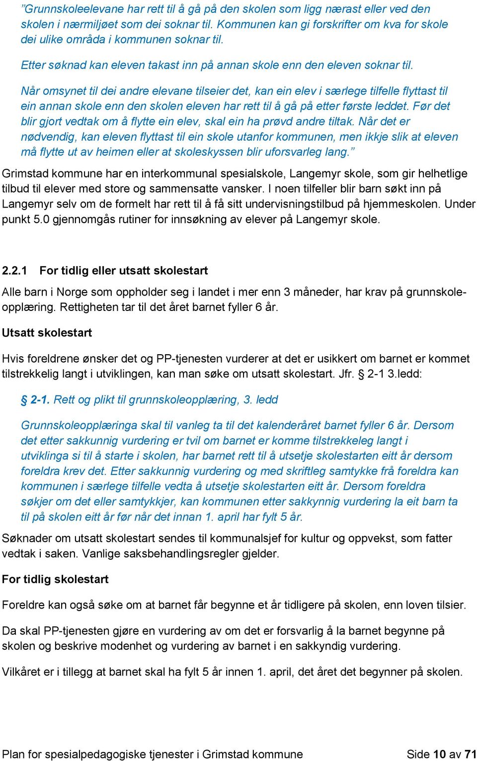 Når omsynet til dei andre elevane tilseier det, kan ein elev i særlege tilfelle flyttast til ein annan skole enn den skolen eleven har rett til å gå på etter første leddet.