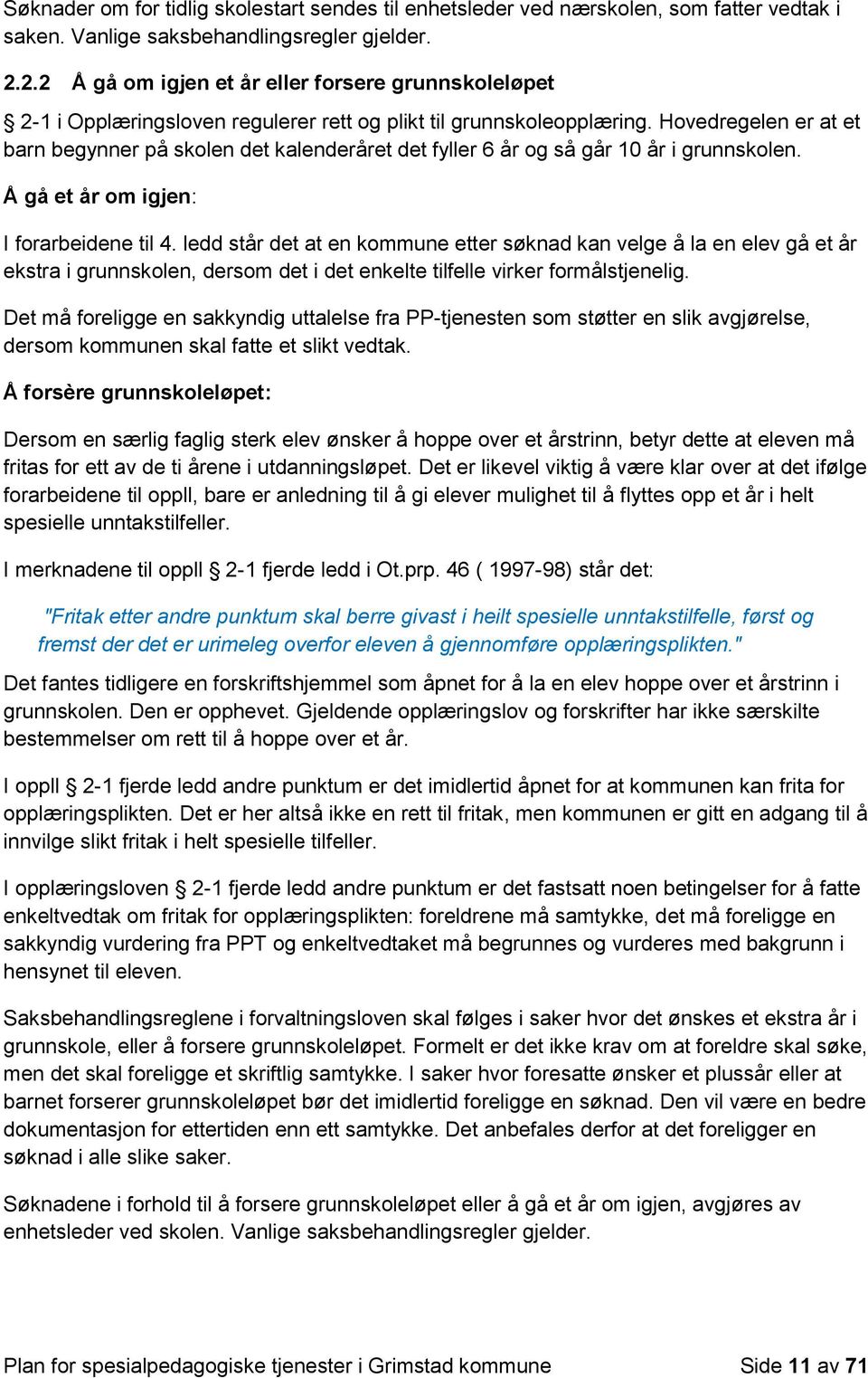 Hovedregelen er at et barn begynner på skolen det kalenderåret det fyller 6 år og så går 10 år i grunnskolen. Å gå et år om igjen: I forarbeidene til 4.