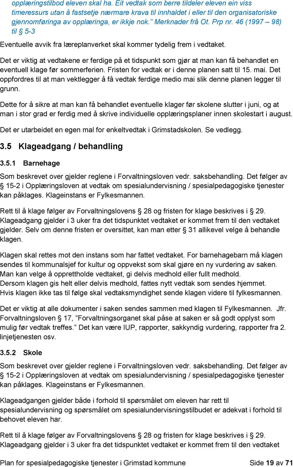 Prp nr. 46 (1997 98) til 5-3 Eventuelle avvik fra læreplanverket skal kommer tydelig frem i vedtaket.