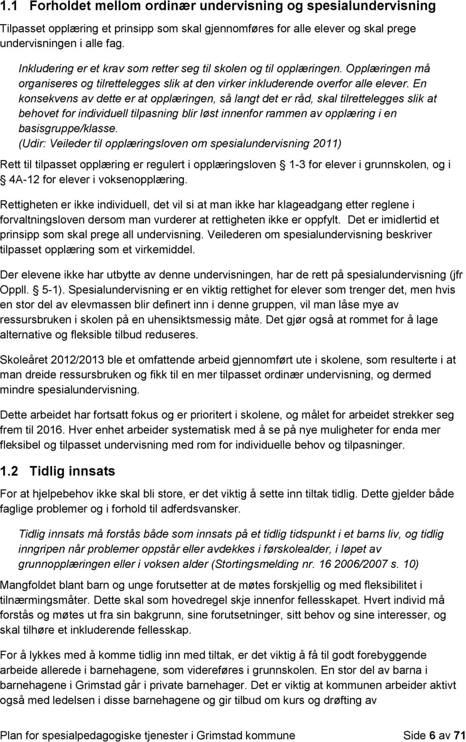 En konsekvens av dette er at opplæringen, så langt det er råd, skal tilrettelegges slik at behovet for individuell tilpasning blir løst innenfor rammen av opplæring i en basisgruppe/klasse.