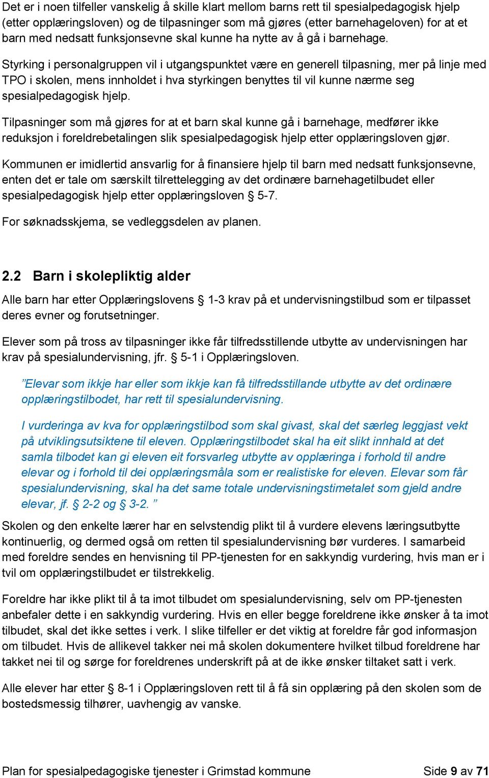 Styrking i personalgruppen vil i utgangspunktet være en generell tilpasning, mer på linje med TPO i skolen, mens innholdet i hva styrkingen benyttes til vil kunne nærme seg spesialpedagogisk hjelp.