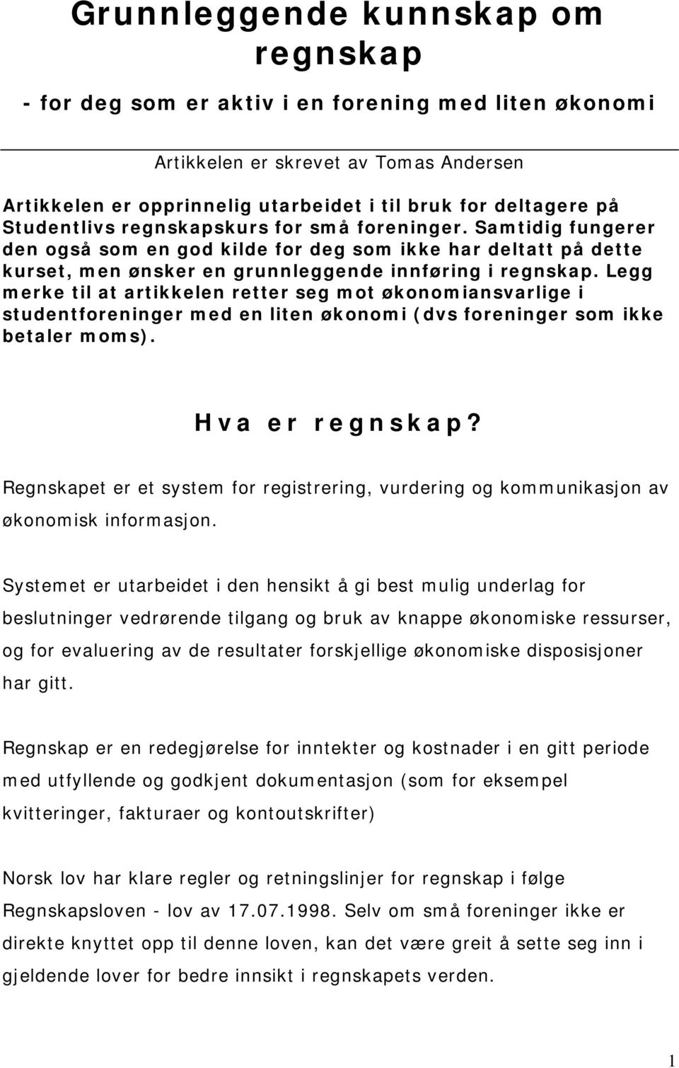 Legg merke til at artikkelen retter seg mot økonomiansvarlige i studentforeninger med en liten økonomi (dvs foreninger som ikke betaler moms). Hva er regnskap?