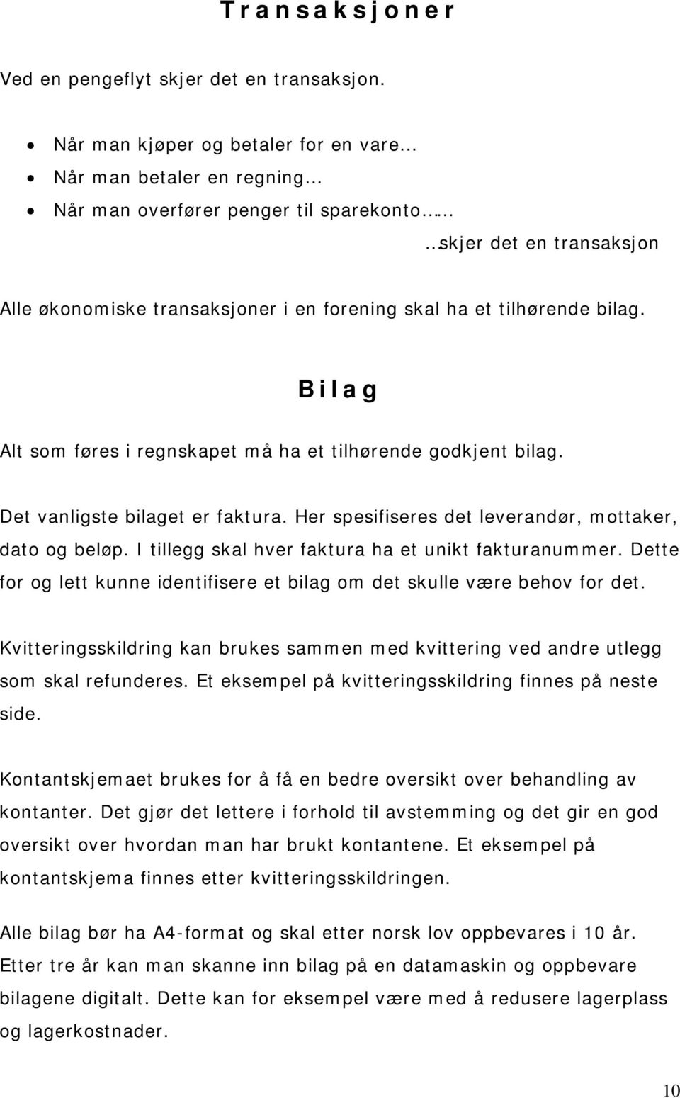 bilag. Bilag Alt som føres i regnskapet må ha et tilhørende godkjent bilag. Det vanligste bilaget er faktura. Her spesifiseres det leverandør, mottaker, dato og beløp.