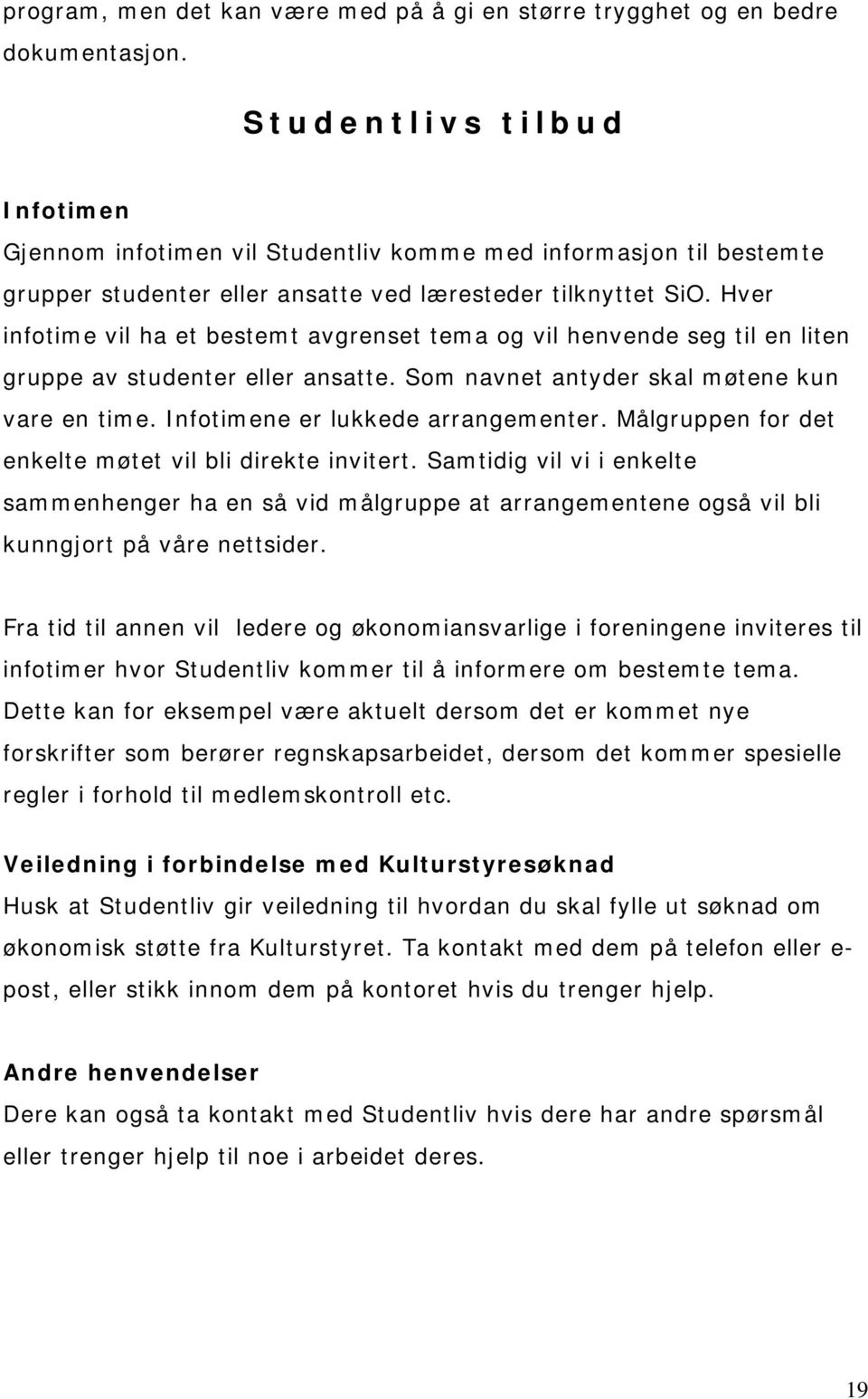 Hver infotime vil ha et bestemt avgrenset tema og vil henvende seg til en liten gruppe av studenter eller ansatte. Som navnet antyder skal møtene kun vare en time. Infotimene er lukkede arrangementer.