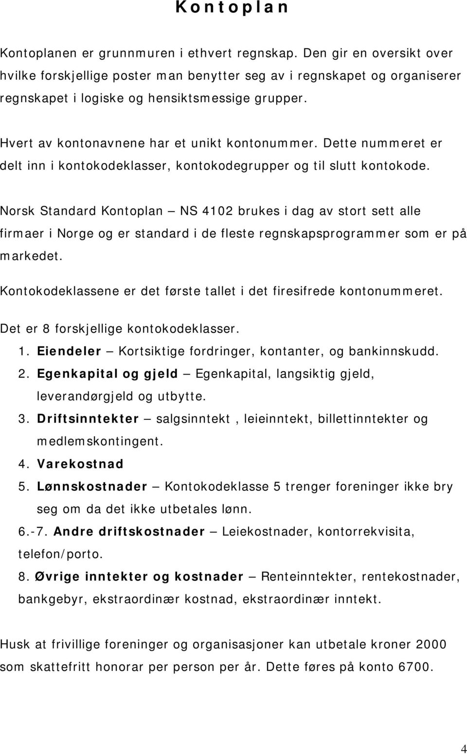 Dette nummeret er delt inn i kontokodeklasser, kontokodegrupper og til slutt kontokode.