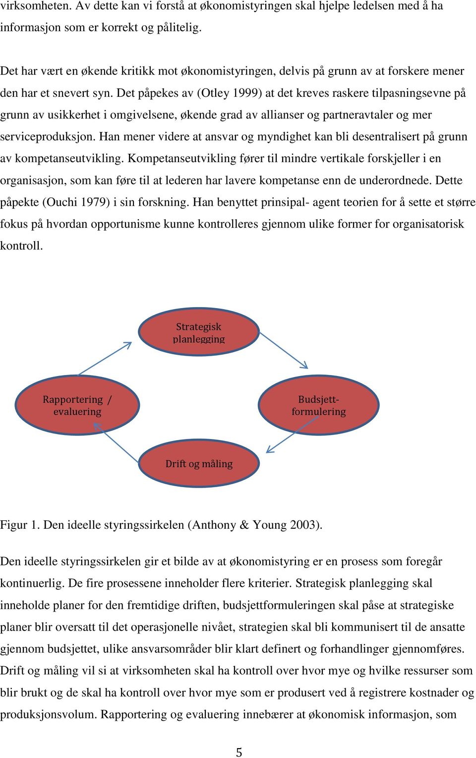 Det påpekes av (Otley 1999) at det kreves raskere tilpasningsevne på grunn av usikkerhet i omgivelsene, økende grad av allianser og partneravtaler og mer serviceproduksjon.