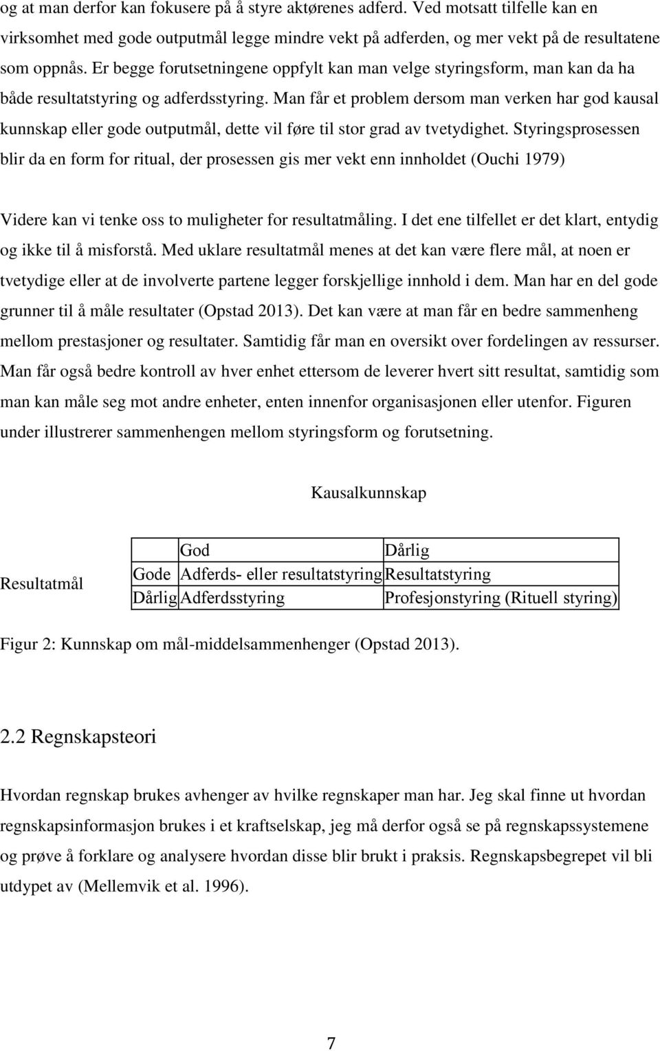 Man får et problem dersom man verken har god kausal kunnskap eller gode outputmål, dette vil føre til stor grad av tvetydighet.