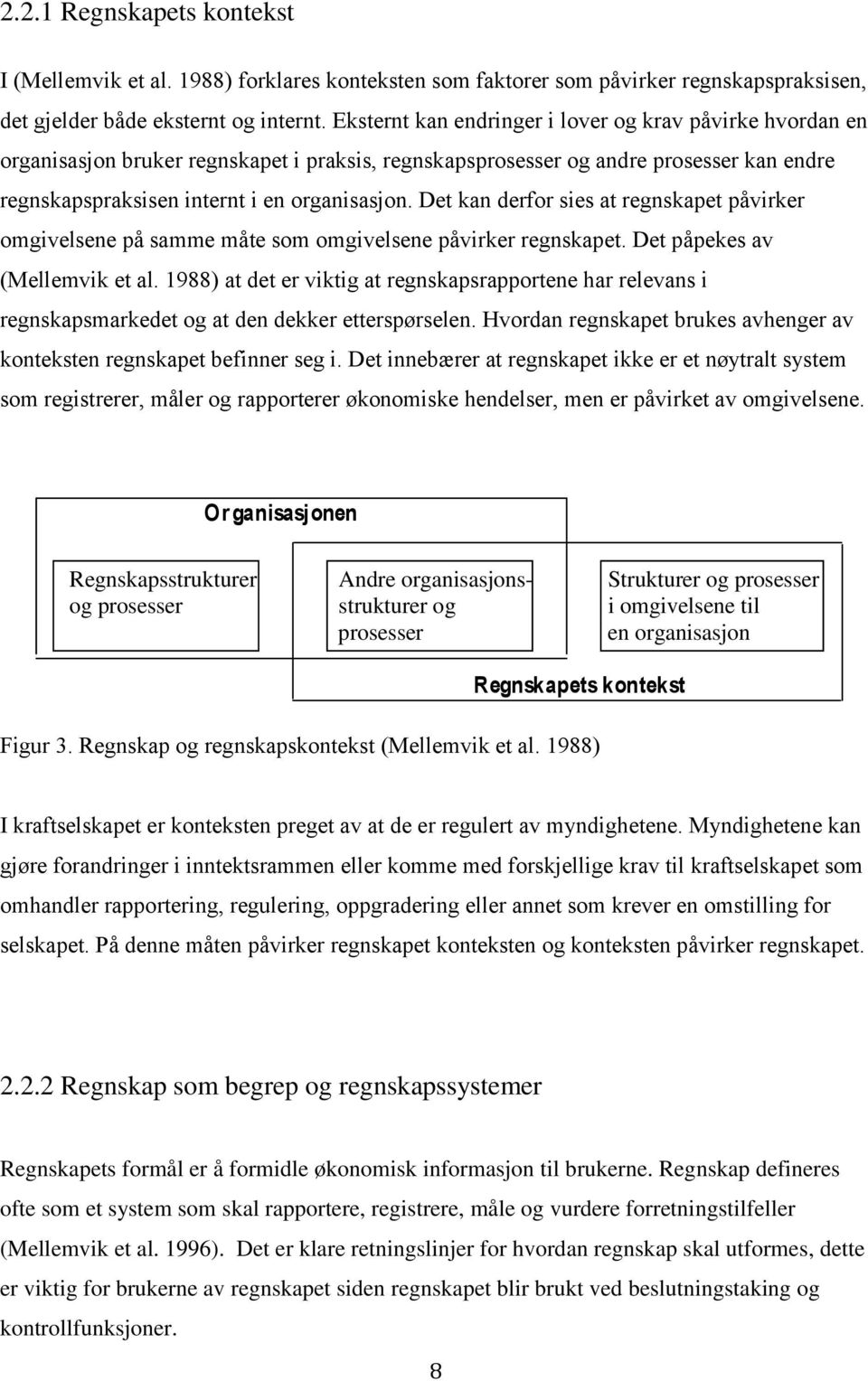 internt i en organisasjon. 2008 Det kan derfor sies at regnskapet påvirker omgivelsene på samme måte som omgivelsene påvirker regnskapet. Det påpekes av (Mellemvik I følge Mellemvik et al. 1988) et.