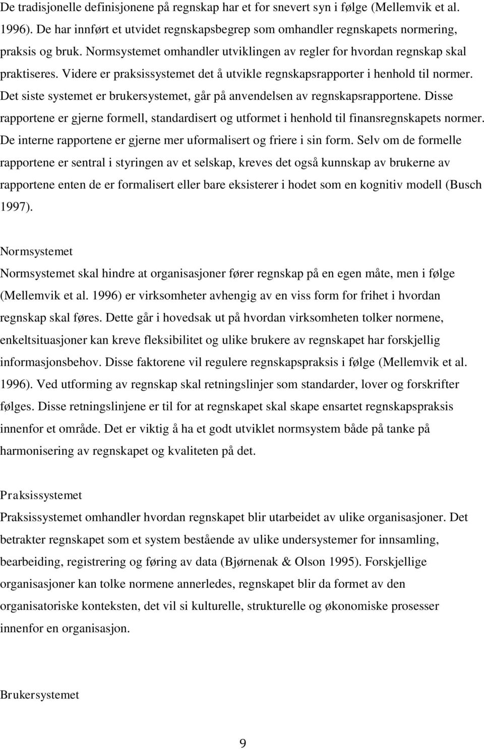 Det siste systemet er brukersystemet, går på anvendelsen av regnskapsrapportene. Disse rapportene er gjerne formell, standardisert og utformet i henhold til finansregnskapets normer.