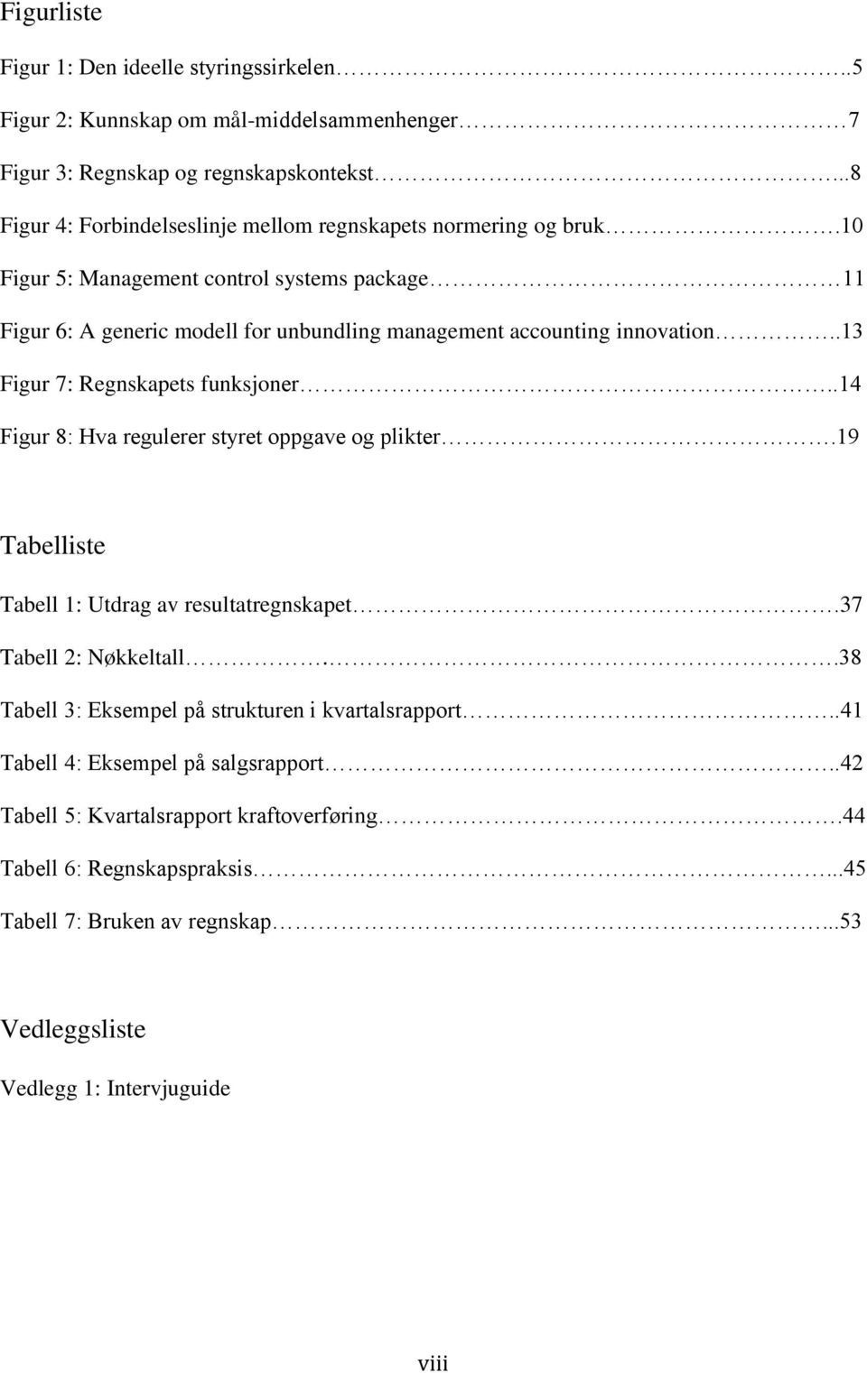 10 Figur 5: Management control systems package 11 Figur 6: A generic modell for unbundling management accounting innovation..13 Figur 7: Regnskapets funksjoner.