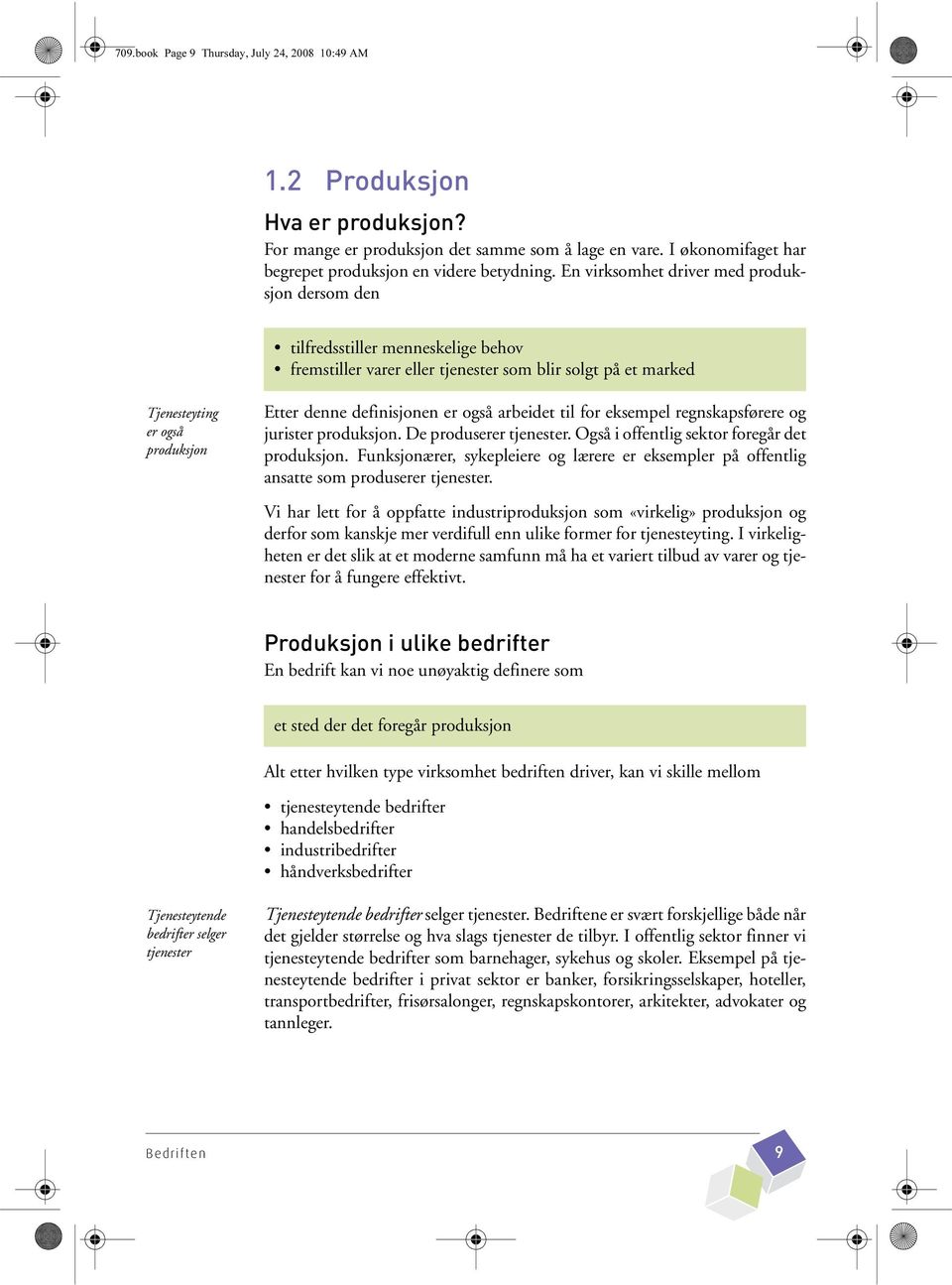 definisjonen er også arbeidet til for eksempel regnskapsførere og jurister produksjon. De produserer tjenester. Også i offentlig sektor foregår det produksjon.