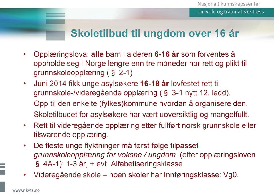 Skoletilbudet for asylsøkere har vært uoversiktlig og mangelfullt. Rett til videregående opplæring etter fullført norsk grunnskole eller tilsvarende opplæring.