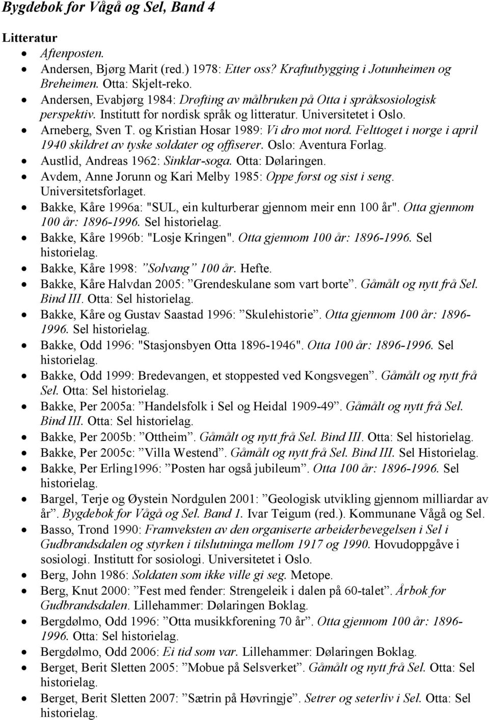 og Kristian Hosar 1989: Vi dro mot nord. Felttoget i norge i april 1940 skildret av tyske soldater og offiserer. Oslo: Aventura Forlag. Austlid, Andreas 1962: Sinklar-soga. Otta: Dølaringen.