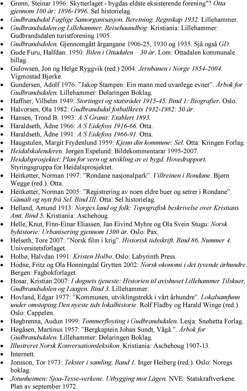 1950: Bilen i Ottadalen 30 år. Lom: Ottadalen kommunale billag. Gulowsen, Jon og Helge Ryggvik (red.) 2004: Jernbanen i Norge 1854-2004. Vigmostad Bjørke.