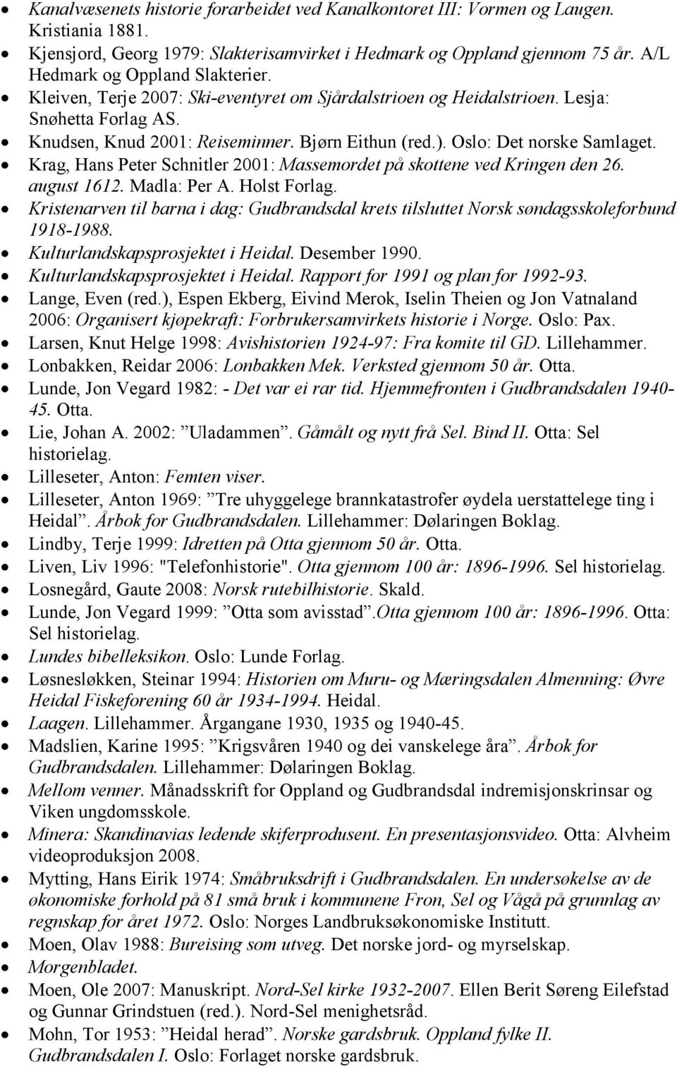 Oslo: Det norske Samlaget. Krag, Hans Peter Schnitler 2001: Massemordet på skottene ved Kringen den 26. august 1612. Madla: Per A. Holst Forlag.