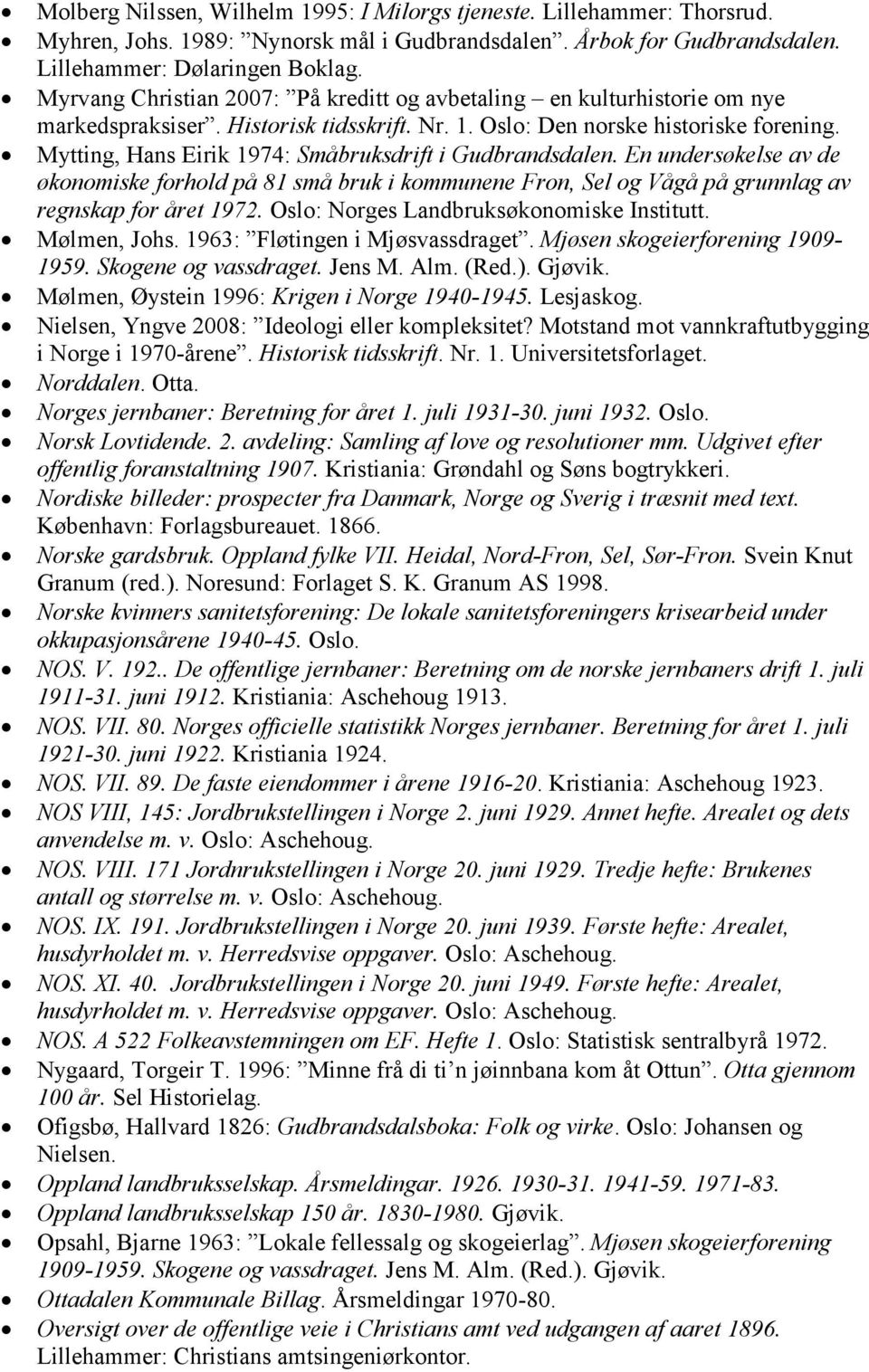 Mytting, Hans Eirik 1974: Småbruksdrift i Gudbrandsdalen. En undersøkelse av de økonomiske forhold på 81 små bruk i kommunene Fron, Sel og Vågå på grunnlag av regnskap for året 1972.