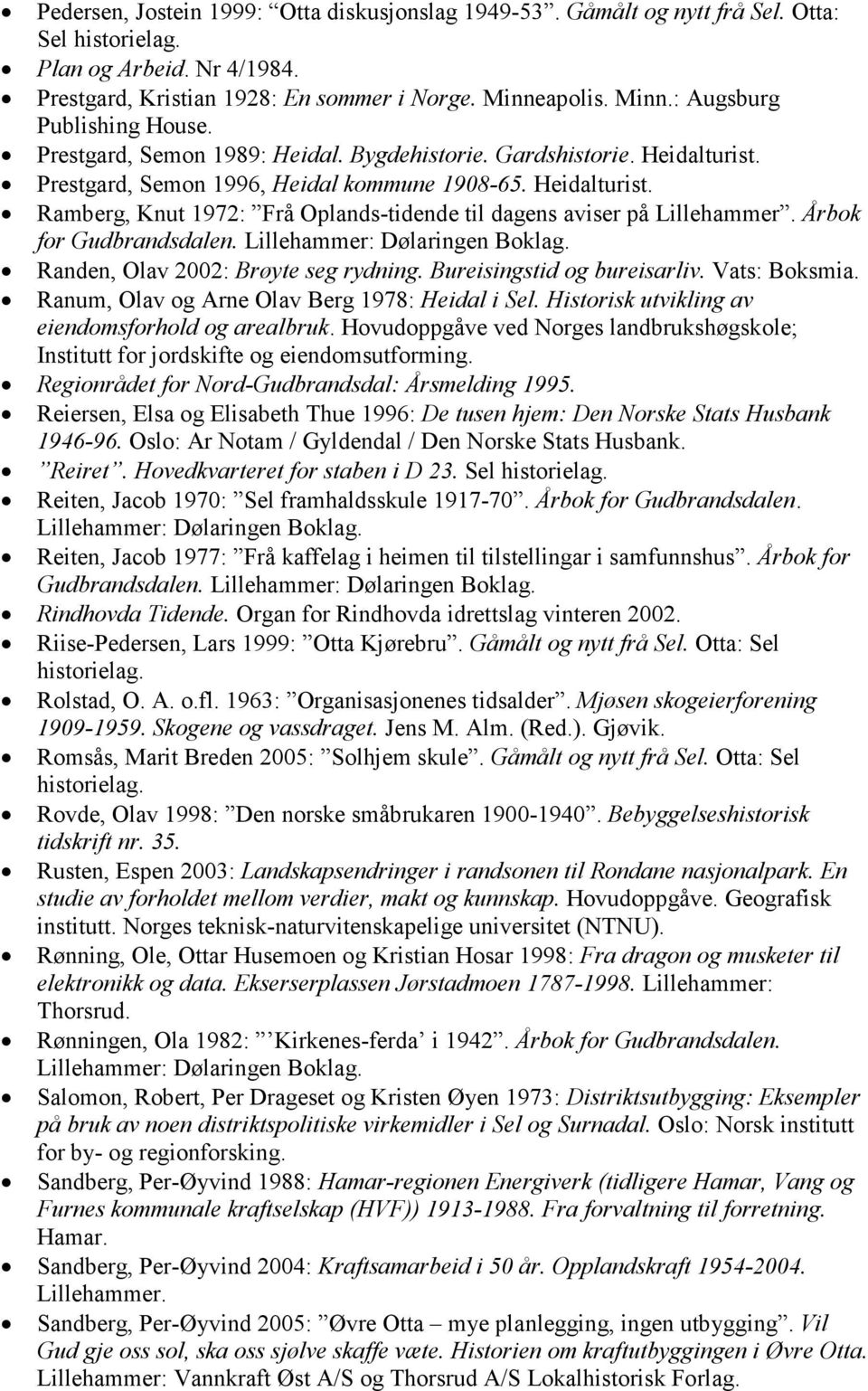 Årbok for Gudbrandsdalen. Randen, Olav 2002: Brøyte seg rydning. Bureisingstid og bureisarliv. Vats: Boksmia. Ranum, Olav og Arne Olav Berg 1978: Heidal i Sel.