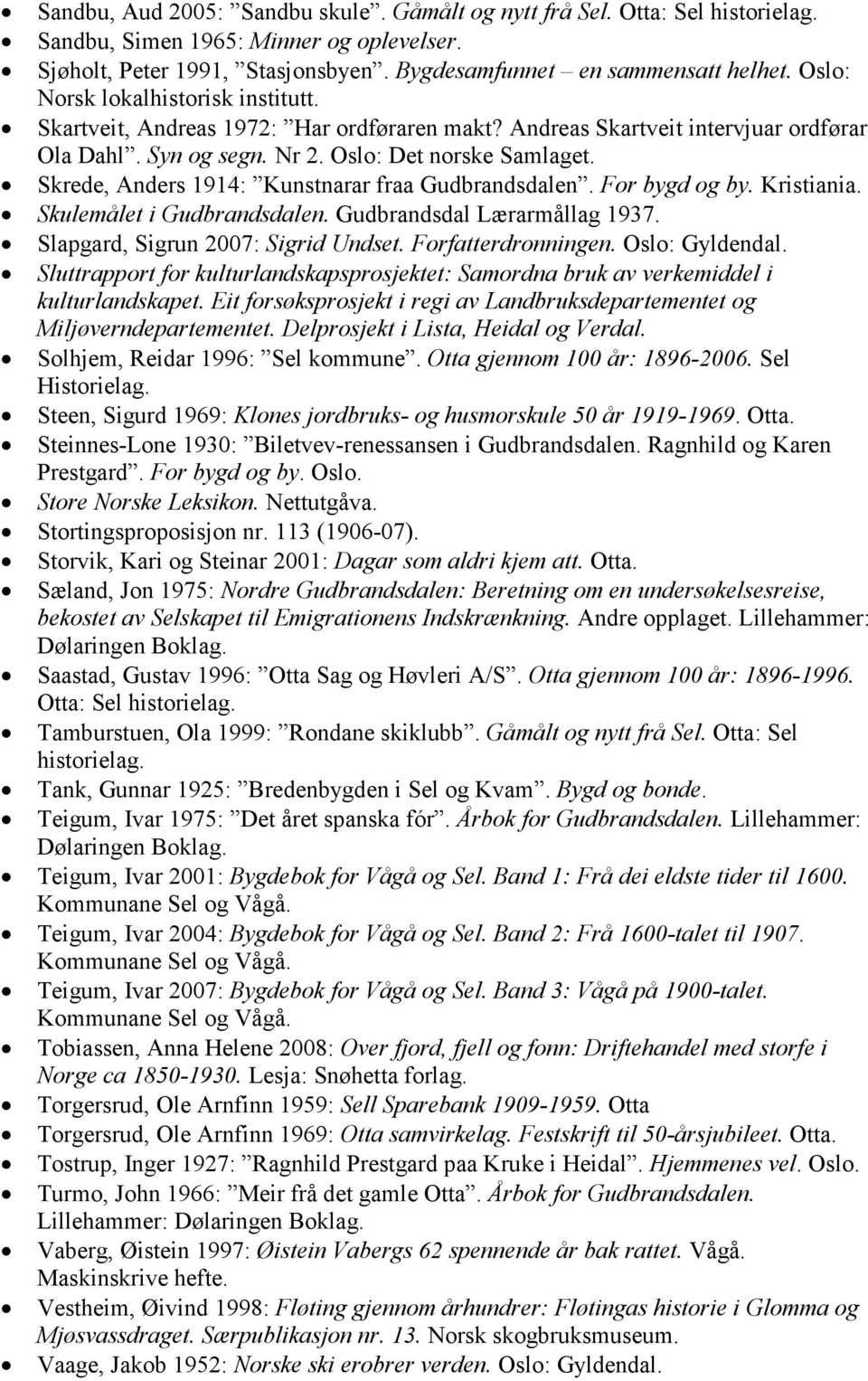 Skrede, Anders 1914: Kunstnarar fraa Gudbrandsdalen. For bygd og by. Kristiania. Skulemålet i Gudbrandsdalen. Gudbrandsdal Lærarmållag 1937. Slapgard, Sigrun 2007: Sigrid Undset. Forfatterdronningen.