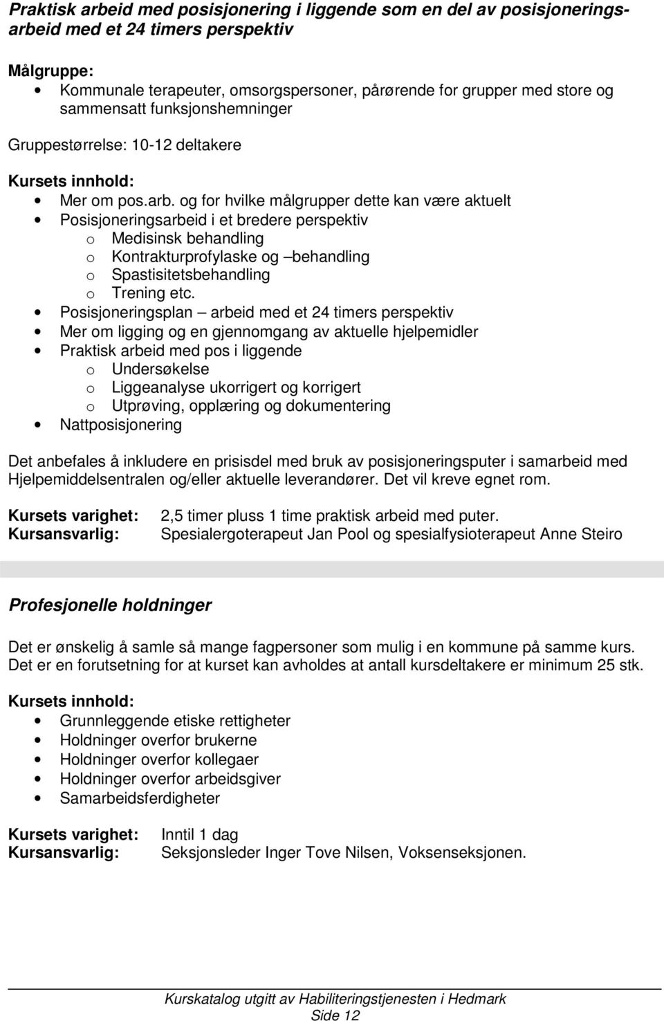 og for hvilke målgrupper dette kan være aktuelt Posisjoneringsarbeid i et bredere perspektiv o Medisinsk behandling o Kontrakturprofylaske og behandling o Spastisitetsbehandling o Trening etc.