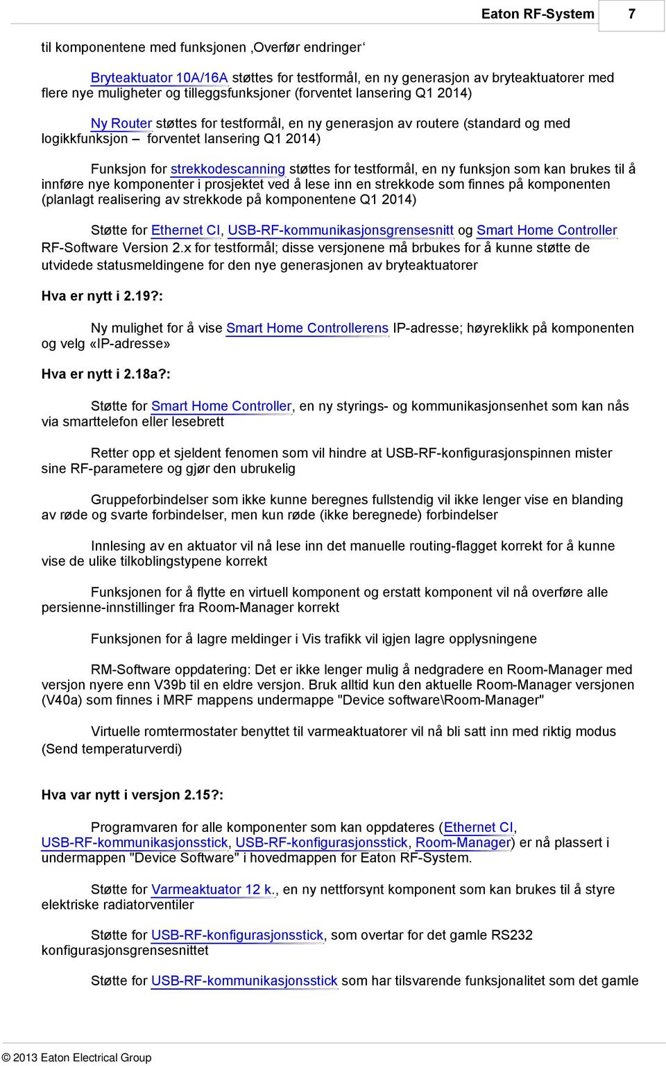 testformål, en ny funksjon som kan brukes til å innføre nye komponenter i prosjektet ved å lese inn en strekkode som finnes på komponenten (planlagt realisering av strekkode på komponentene Q1 2014)